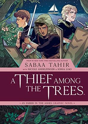 A Thief Among the Trees: An Ember in the Ashes Graphic Novel by Nicole Andelfinger, Sonia Liao, Sabaa Tahir