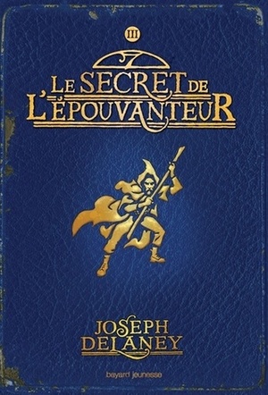 L'Epouvanteur, Tome 3 : Le Secret de L'Epouvanteur by Joseph Delaney