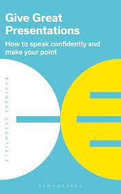 Give Great Presentations: How to Speak Confidently and Make Your Point by Bloomsbury Publishing