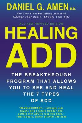 Healing ADD from the Inside Out: The Breakthrough Program That Allows You to See and Heal the Seven Types of Attention Deficit Disorder by Daniel G. Amen