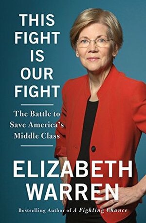 This Fight Is Our Fight: The Battle to Save America's Middle Class by Elizabeth Warren