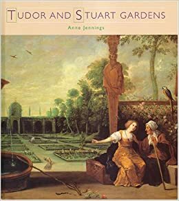 Tudor And Stuart Gardens (Historic Gardens) (Historic Gardens) by Anne Jennings