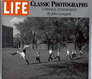Life Classic Photographs: A Personal Interpretation by John Loengard