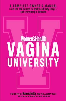 Women's Health Vagina University: A Complete Owner's Manual from Sex and Periods to Health and Body Image--And Everything in Between by Sheila Curry Oakes, Editors of Women's Health Maga