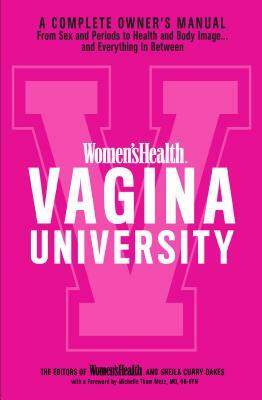 Women's Health Vagina University: A Complete Owner's Manual from Sex and Periods to Health and Body Image--And Everything in Between by Editors of Women's Health Maga, Sheila Curry Oakes