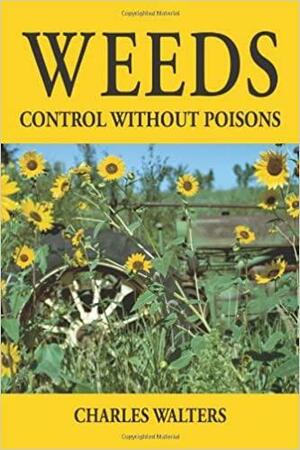 Weeds: Control Without Poisons by Charles Walters