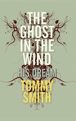 The Ghost In The Wind: His Dream by Tommy Smith