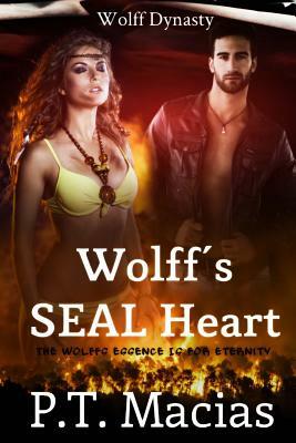 Wolff's SEAL Heart: The Wolff's Essence Is For Eternity by P. T. Macias