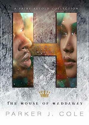 The House of Haddaway: A Fairy Retold Collection by Parker J. Cole