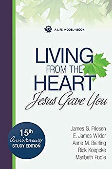 Living From The Heart Jesus Gave You: 15th Anniversary Study Edition by E. James Wilder, Rick Koepcke, James G. Friesen, Maribeth Poole, Anne Bierling