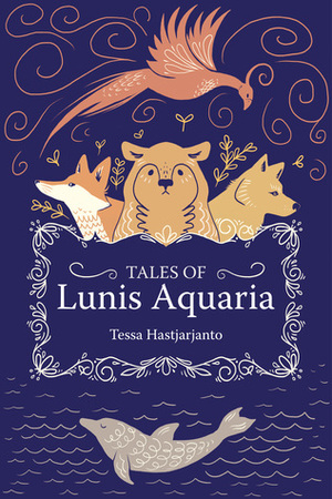 Tales of Lunis Aquaria by Tessa Hastjarjanto