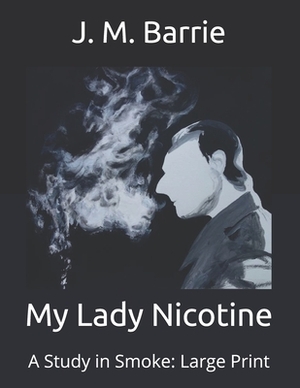 My Lady Nicotine: A Study in Smoke: Large Print by J.M. Barrie