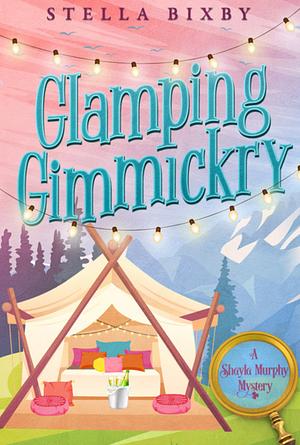 Glamping Gimmickry: A Shayla Murphy Mystery by Stella Bixby