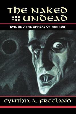 The Naked and the Undead: Evil and the Appeal of Horror by Cynthia A. Freeland