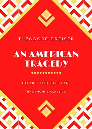 An American Tragedy: The Original Classic Edition by Theodore Dreiser - Unabridged and Annotated For Modern Readers and Book Clubs by Theodore Dreiser, Theodore Dreiser