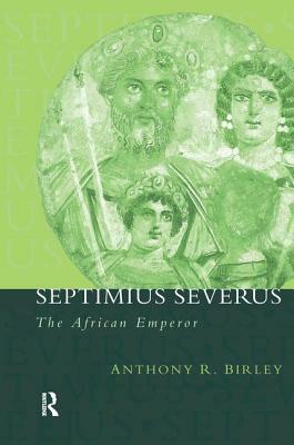 Septimius Severus: The African Emperor by Anthony R. Birley