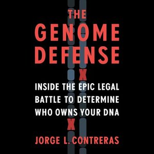 The Genome Defense: Inside the Epic Legal Battle to Determine Who Owns Your DNA by Jorge L. Contreras
