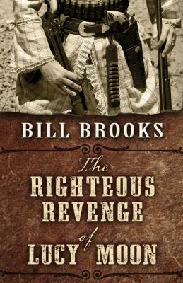 The Righteous Revenge of Lucy Moon by Bill Brooks