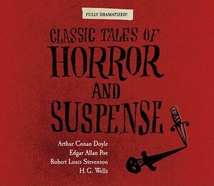 Classic Tales of Horror and Suspense by Robert Louis Stevenson, Edgar Allan Poe, Arthur Conan Doyle, H.G. Wells