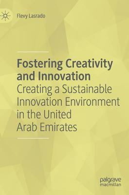 Fostering Creativity and Innovation: Creating a Sustainable Innovation Environment in the United Arab Emirates by Flevy Lasrado