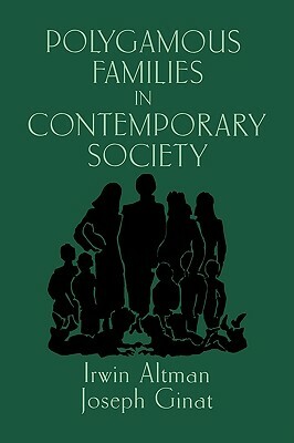 Polygamous Families in Contemporary Society by Irwin Altman, Joseph Ginat