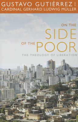 On the Side of the Poor: The Theology of Liberation by Gerhard Ludwig Muller, Gustavo Gutierrez, Gustavo Gutiaerrez