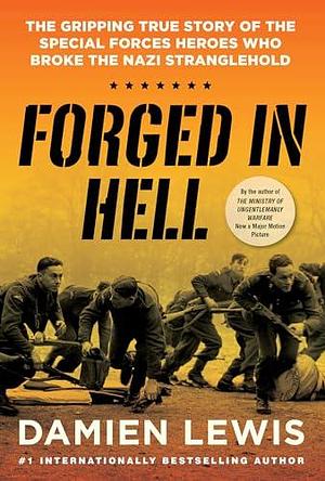 Forged in Hell: The Gripping True Story of the Special Forces Heroes Who Broke the Nazi Stranglehold by Damien Lewis, Damien Lewis