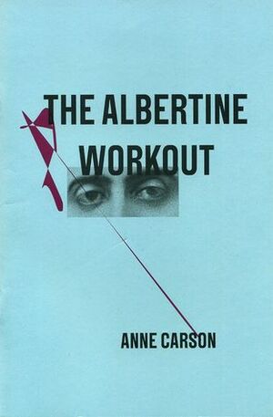 The Albertine Workout by Anne Carson