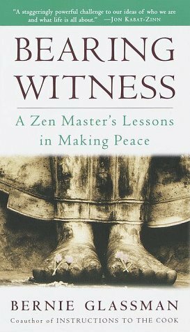Bearing Witness: A Zen Master's Lessons in Making Peace by Bernie Glassman