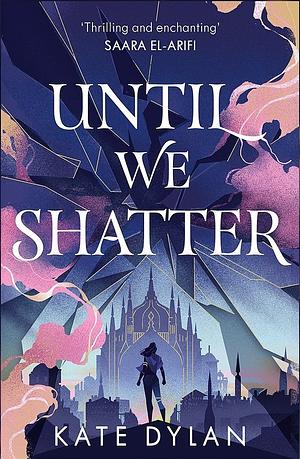 Until We Shatter  by Kate Dylan