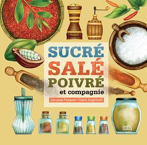 Sucré, salé, poivré et compagnie by Jacques Pasquet