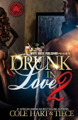 Drunk In Love 2: An Original Love Story by Tiece Mickens, Cole Hart