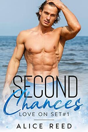 Second Chances: Love on Set #1 by Alice Reed