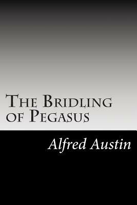 The Bridling of Pegasus by Alfred Austin