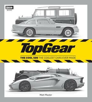 Top Gear: The Cool 500: The Coolest Cars Ever Made by Matt Master