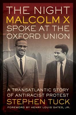 The Night Malcolm X Spoke at the Oxford Union: A Transatlantic Story of Antiracist Protest by Stephen Tuck