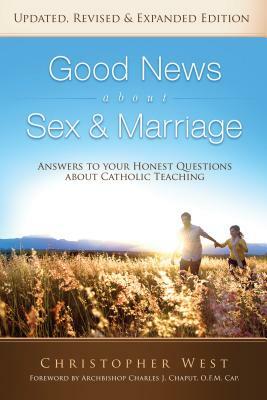 Good News about Sex and Marriage: Answers to Your Honest Questions about Catholic Teaching by Christopher West