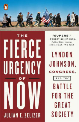 The Fierce Urgency of Now: Lyndon Johnson, Congress, and the Battle for the Great Society by Julian E. Zelizer