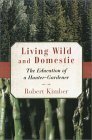 Living Wild and Domestic: The Education of a Hunter-Gardener by Robert Kimber