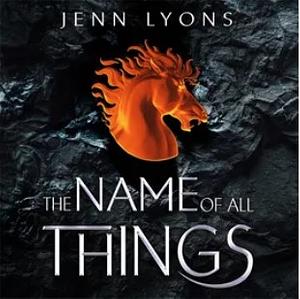 The Name of All Things by Jenn Lyons