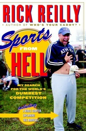 Sports from Hell: My Search for the World's Dumbest Competition by Rick Reilly