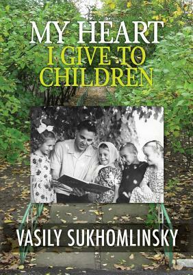 My Heart I Give to Children by Vasily Aleksandrovich Sukhomlinsky