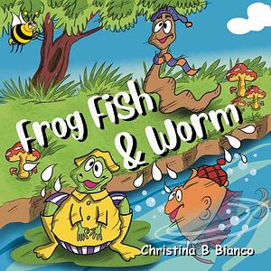 Frog Fish & Worm by Christina B. Bianco