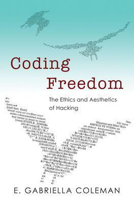 Coding Freedom: The Ethics and Aesthetics of Hacking by E. Gabriella Coleman