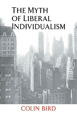 The Myth of Liberal Individualism by Colin Bird