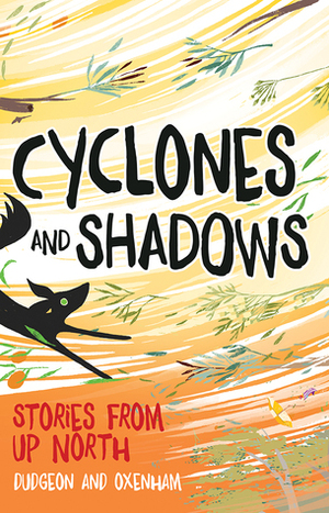 Cyclones and Shadows: Stories from Up North by Darlene Oxenham, Sabrina Dudgeon, Pat Dudgeon, Laura Dudgeon