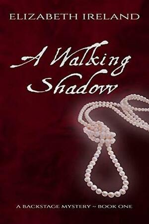 A Walking Shadow (Backstage Mystery #1) by Elizabeth Ireland