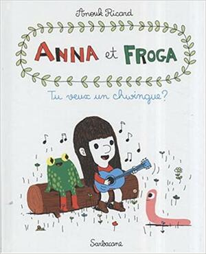 Anna et Froga, Tome 1: Tu veux un chwingue? by Anouk Ricard