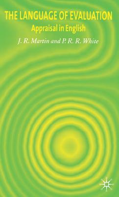 The Language of Evaluation: Appraisal in English by J. Martin, Peter R. R. White