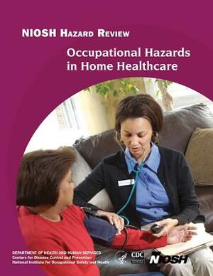 Occupational Hazards in Home Healthcare by National Institute Fo Safety and Health, D. Human Services, Centers for Disease Cont And Prevention